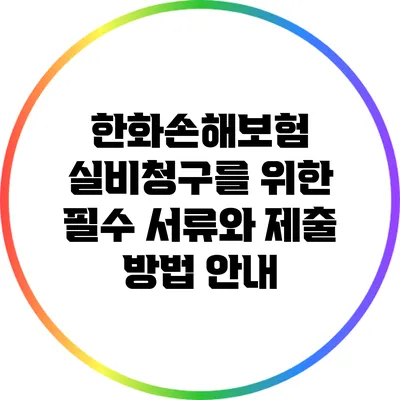 한화손해보험 실비청구를 위한 필수 서류와 제출 방법 안내