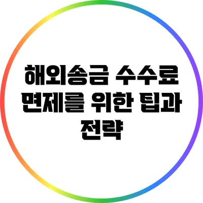해외송금 수수료 면제를 위한 팁과 전략