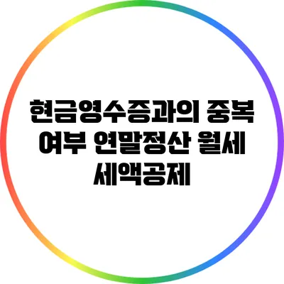 현금영수증과의 중복 여부: 연말정산 월세 세액공제