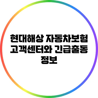 현대해상 자동차보험 고객센터와 긴급출동 정보