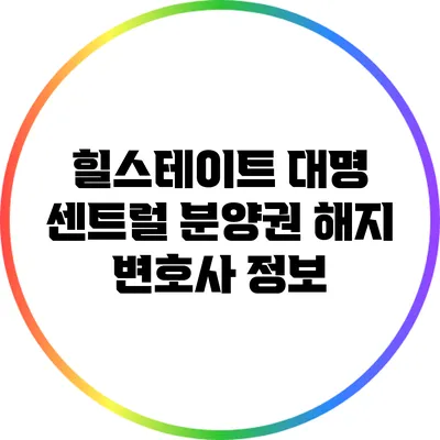 힐스테이트 대명 센트럴 분양권 해지 변호사 정보