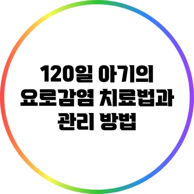 120일 아기의 요로감염 치료법과 관리 방법