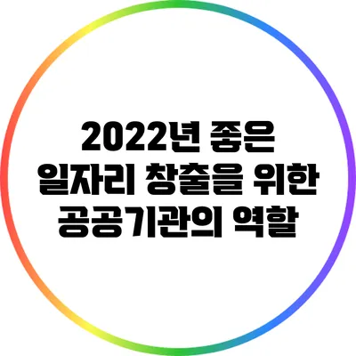 2022년 좋은 일자리 창출을 위한 공공기관의 역할