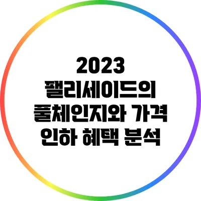 2023 팰리세이드의 풀체인지와 가격 인하 혜택 분석
