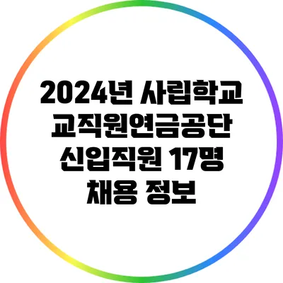 2024년 사립학교교직원연금공단 신입직원 17명 채용 정보
