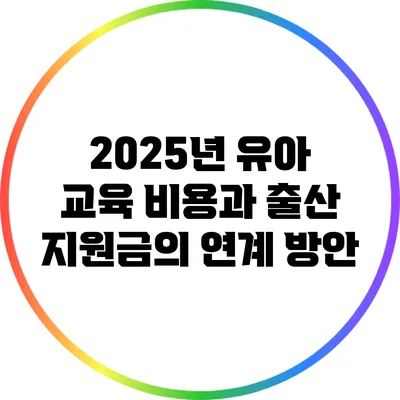 2025년 유아 교육 비용과 출산 지원금의 연계 방안