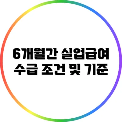 6개월간 실업급여 수급 조건 및 기준