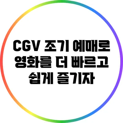 CGV 조기 예매로 영화를 더 빠르고 쉽게 즐기자