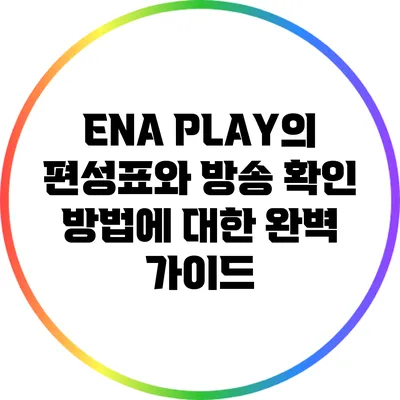ENA PLAY의 편성표와 방송 확인 방법에 대한 완벽 가이드