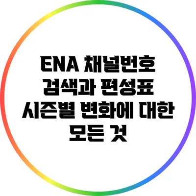 ENA 채널번호 검색과 편성표 시즌별 변화에 대한 모든 것