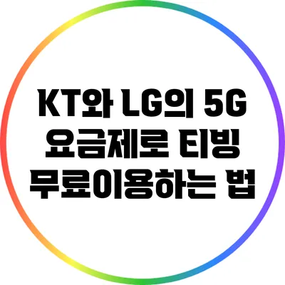 KT와 LG의 5G 요금제로 티빙 무료이용하는 법