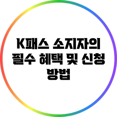 K패스 소지자의 필수 혜택 및 신청 방법