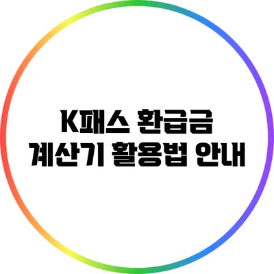 K패스 환급금 계산기 활용법 안내