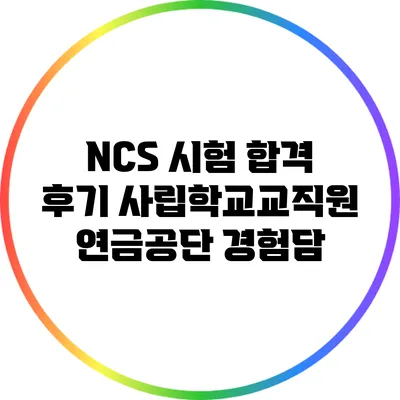 NCS 시험 합격 후기: 사립학교교직원연금공단 경험담