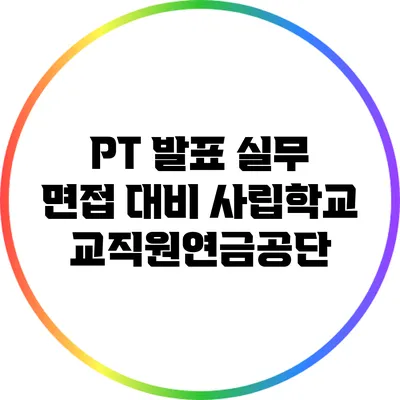 PT 발표 실무 면접 대비: 사립학교교직원연금공단