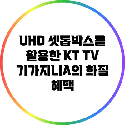 UHD 셋톱박스를 활용한 KT TV 기가지니A의 화질 혜택