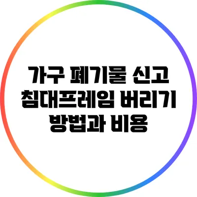 가구 폐기물 신고: 침대프레임 버리기 방법과 비용