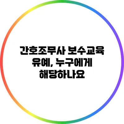 간호조무사 보수교육 유예, 누구에게 해당하나요?
