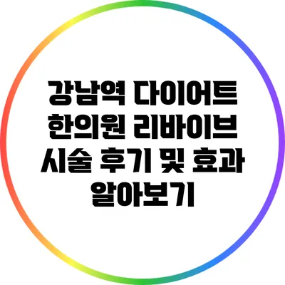 강남역 다이어트 한의원 리바이브 시술 후기 및 효과 알아보기