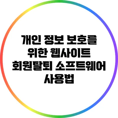 개인 정보 보호를 위한 웹사이트 회원탈퇴 소프트웨어 사용법