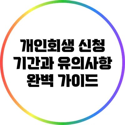 개인회생 신청 기간과 유의사항 완벽 가이드