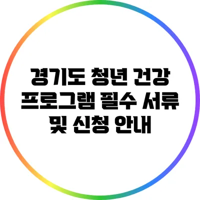경기도 청년 건강 프로그램 필수 서류 및 신청 안내