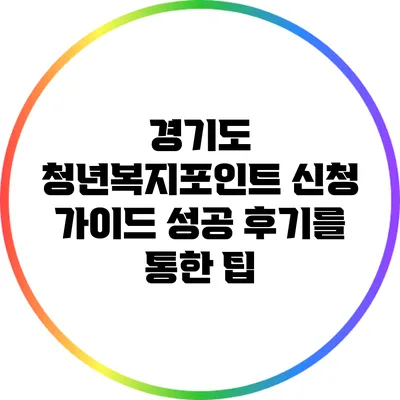 경기도 청년복지포인트 신청 가이드: 성공 후기를 통한 팁