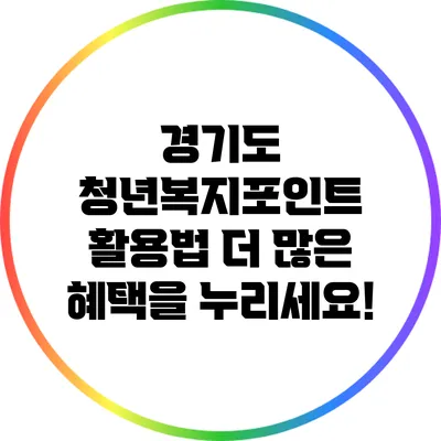 경기도 청년복지포인트 활용법: 더 많은 혜택을 누리세요!