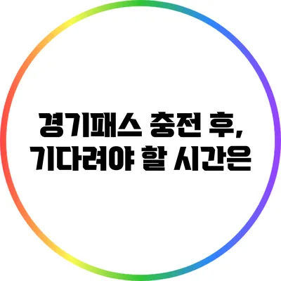 경기패스 충전 후, 기다려야 할 시간은?
