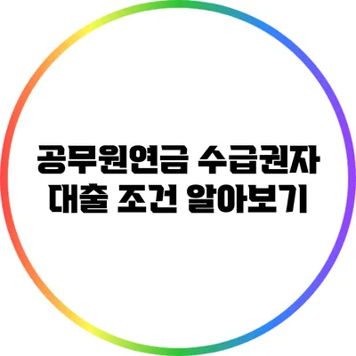 공무원연금 수급권자 대출 조건 알아보기