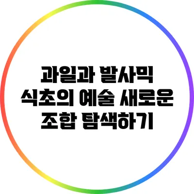 과일과 발사믹 식초의 예술: 새로운 조합 탐색하기