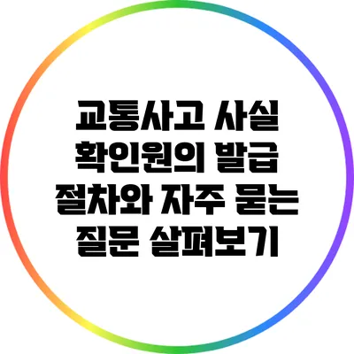 교통사고 사실 확인원의 발급 절차와 자주 묻는 질문 살펴보기