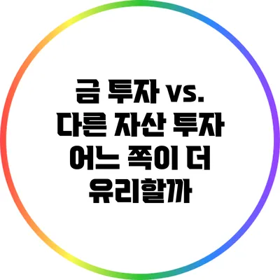 금 투자 vs. 다른 자산 투자: 어느 쪽이 더 유리할까?