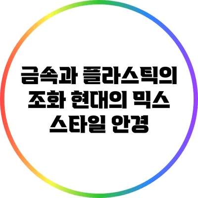 금속과 플라스틱의 조화: 현대의 믹스 스타일 안경