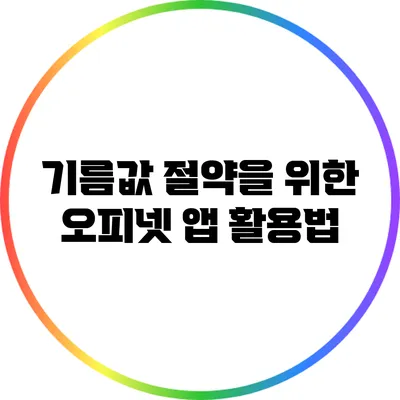 기름값 절약을 위한 오피넷 앱 활용법