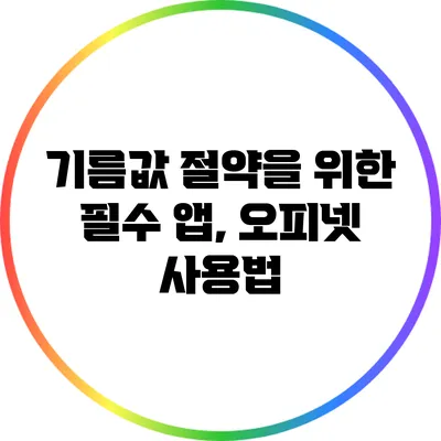 기름값 절약을 위한 필수 앱, 오피넷 사용법