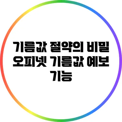 기름값 절약의 비밀: 오피넷 기름값 예보 기능