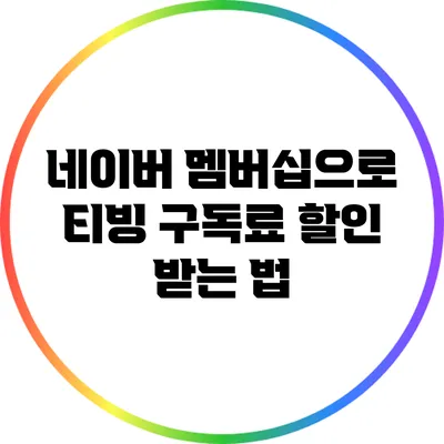 네이버 멤버십으로 티빙 구독료 할인 받는 법