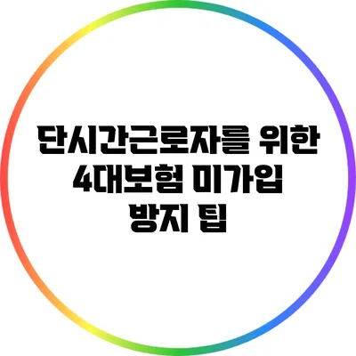 단시간근로자를 위한 4대보험 미가입 방지 팁