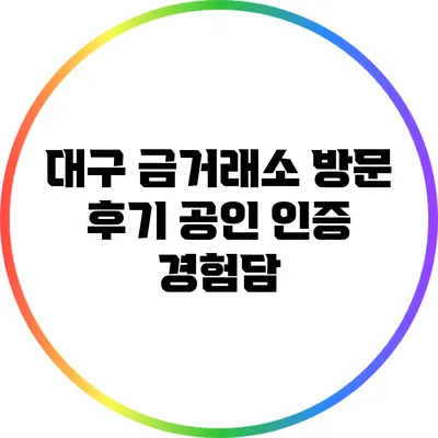 대구 금거래소 방문 후기: 공인 인증 경험담