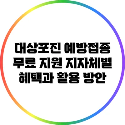 대상포진 예방접종 무료 지원: 지자체별 혜택과 활용 방안
