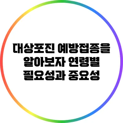 대상포진 예방접종을 알아보자: 연령별 필요성과 중요성