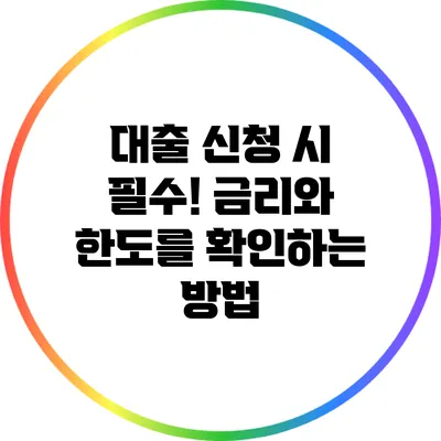 대출 신청 시 필수! 금리와 한도를 확인하는 방법