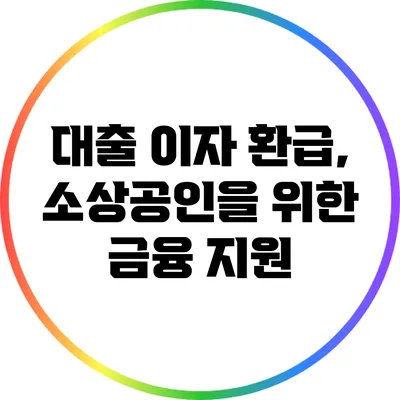 대출 이자 환급, 소상공인을 위한 금융 지원