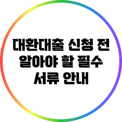 대환대출 신청 전 알아야 할 필수 서류 안내