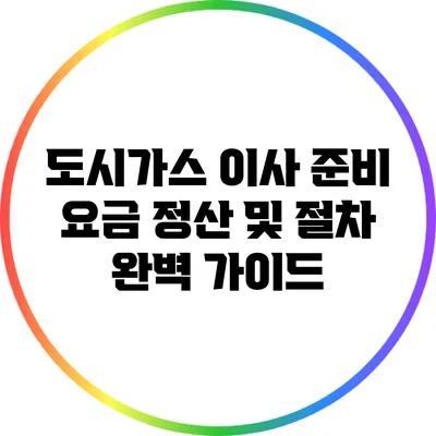 도시가스 이사 준비: 요금 정산 및 절차 완벽 가이드