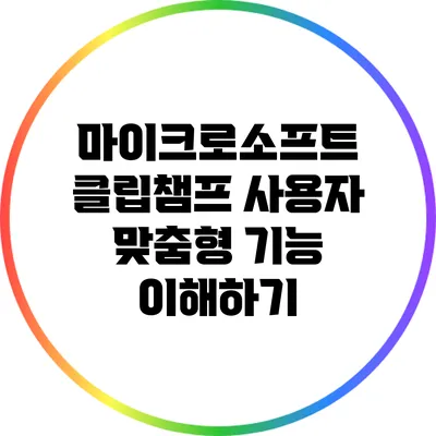 마이크로소프트 클립챔프 사용자 맞춤형 기능 이해하기