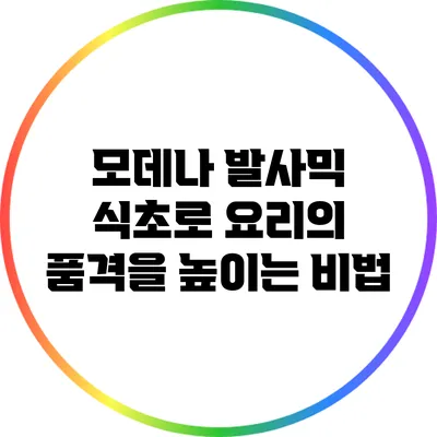 모데나 발사믹 식초로 요리의 품격을 높이는 비법