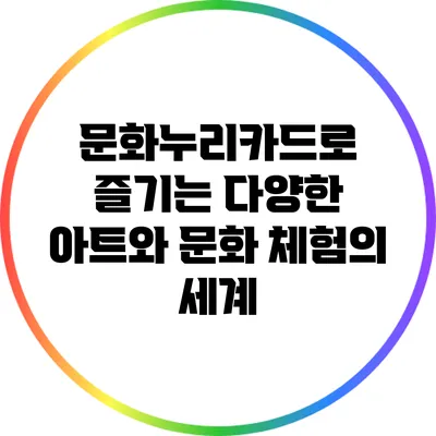 문화누리카드로 즐기는 다양한 아트와 문화 체험의 세계