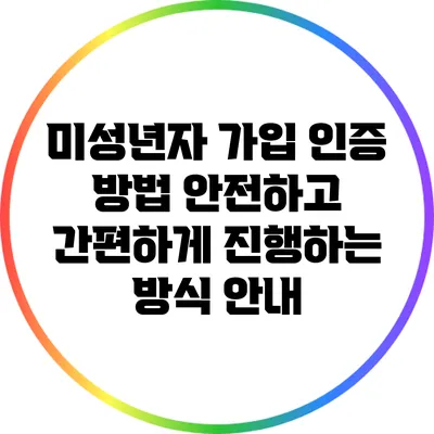 미성년자 가입 인증 방법: 안전하고 간편하게 진행하는 방식 안내